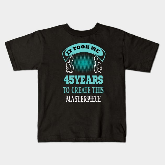 it took me 45 years to create this master piece..45th birthday gift idea Kids T-Shirt by DODG99